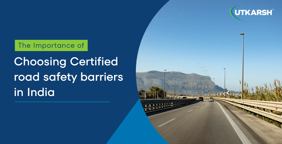 The importance of choosing certified road safety barriers in India 
