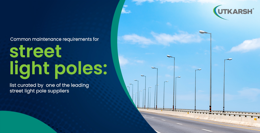 Common maintenance requirements for street light poles: List curated by one of the leading street light pole suppliers