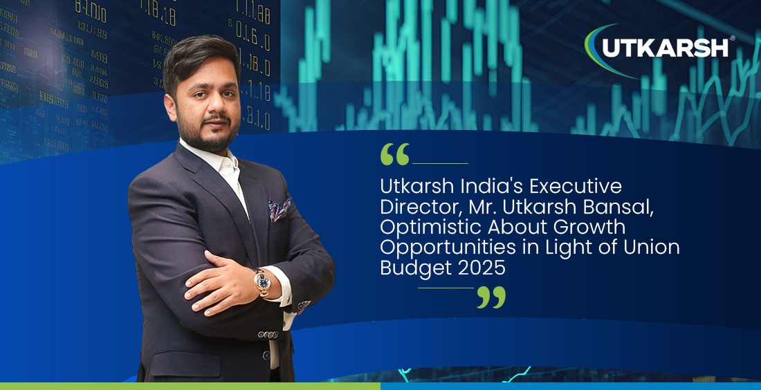 Utkarsh India's Executive Director, Mr. Utkarsh Bansal, Optimistic About Growth Opportunities in Light of Union Budget 2025
