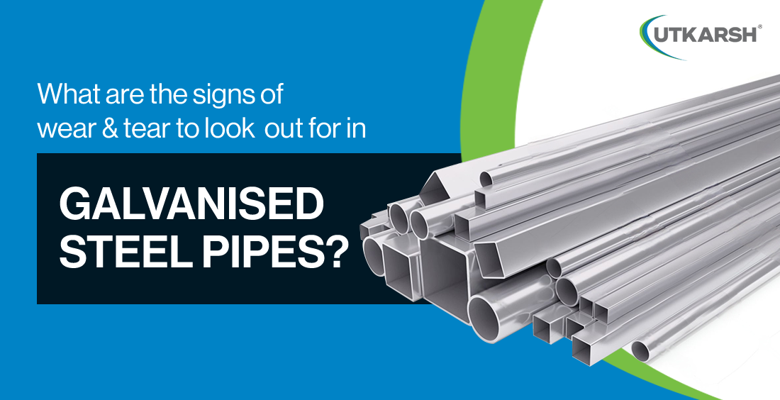 What are the signs of wear and tear to look out for in galvanised steel pipes?
