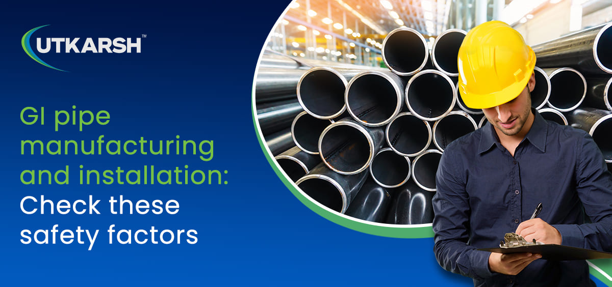 GI pipe manufacturing and installation: check these safety factors image